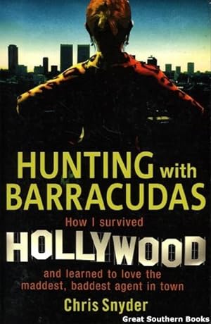 Hunting with Barracudas : How I survived Hollywood and learned to love the maddest, baddest agent...