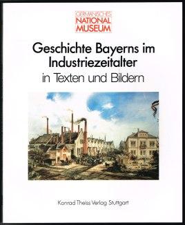 Geschichte Bayerns im Industriezeitalter in Texten und Bildern. -