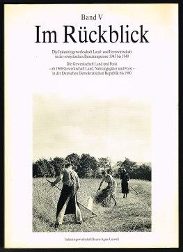 Im Rückblick (Band V): Die Industriegewerkschaft Land- und Forstwirtschaft in der sowjetischen Be...