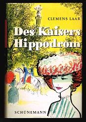 Des Kaisers Hippodrom: Ein Roman aus Deutschlands goldener Zeit und auch vom grossen Wecken. -