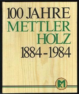 100 Jahre Mettler Holz: 1884-1984. -