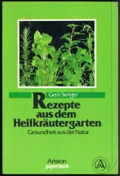 Rezepte aus dem Heilkräutergarten: Gesundheit aus der Natur. -