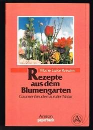 Rezepte aus dem Blumengarten: Gaumenfreuden aus der Natur. -