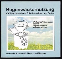 Regenwassernutzung für Waschmaschine, Toilettenspülung und Garten: Praktische Anleitung für Planu...