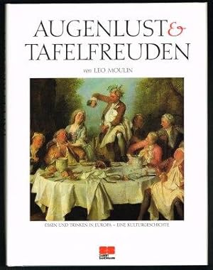 Augenlust & Tafelfreuden: Essen und Trinken in Europa. Eine Kulturgeschichte. -