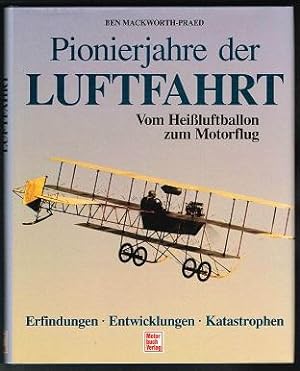 Pionierjahre der Luftfahrt (Vom Heißluftballon zum Motorflug: Erfindungen, Entwicklungen, Katastr...