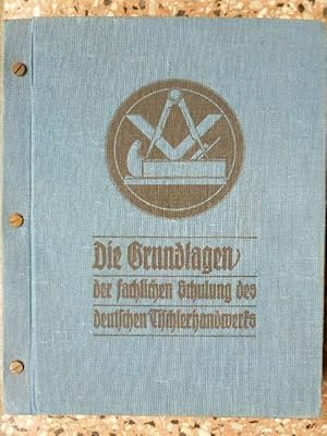 Die Grundlagen der fachlichen Schulung des deutschen Tischlerhandwerks. Reichsinnungsverband für ...
