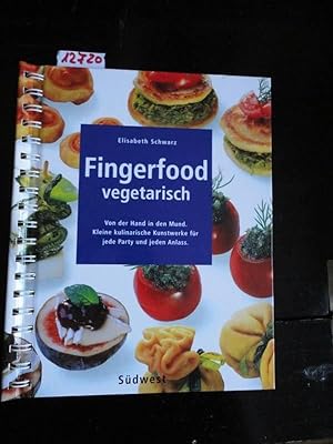 Fingerfood vegetarisch - von der Hand in den Mund. Kleine kulinarische Kunstwerke für jede Party ...