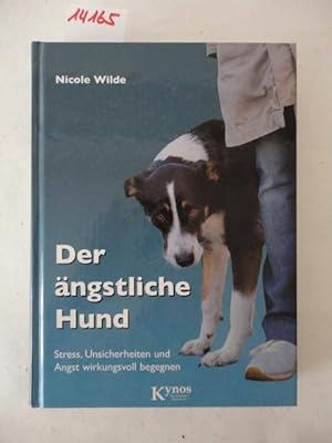 Der ängstliche Hund. Stress, Unsicherheiten und Angst wirkungsvoll begegnen