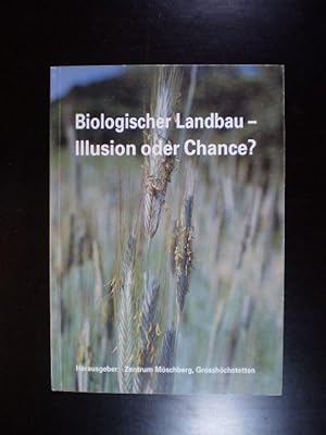 Biologischer Landbau - Illusion oder Chance? Ein Bild des "anderen Weges" in der Landwirtschaft v...