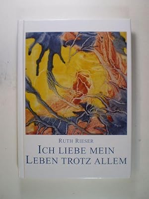 Ich liebe mein Leben trotz allem. Biographie von Ruth Rieser