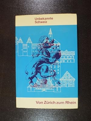 Unbekannte Schweiz. Von Zürich zum Rhein