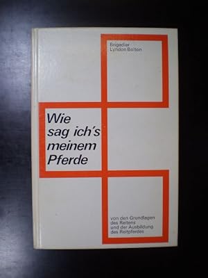 Wie sag ich's meinem Pferde. Von den Grundlagen des Reitens und der Ausbildung des Reitpferdes