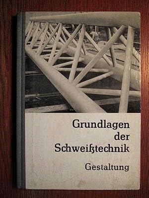 Grundlagen der Schweisstechnik - Gestaltung - Hoch- und Fachschulbuch.