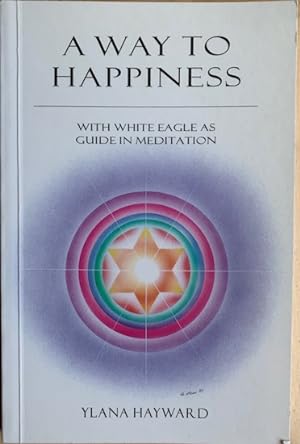 Seller image for A WAY TO HAPPINESS. With White Eagle as Guide in Meditation. for sale by Antiquariaat Van Veen