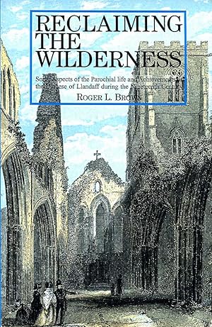 Imagen del vendedor de Reclaiming the Wilderness - some aspects of parochial life and achievements of the Diocese of Llandaff during the nineteenth century a la venta por Pendleburys - the bookshop in the hills