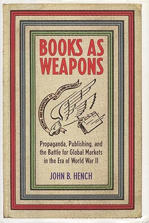 Books As Weapons: Propaganda, Publishing, And The Battle For Global Markets In The Era Of World W...