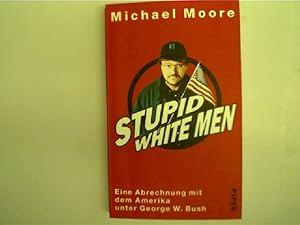 Stupid white men : eine Abrechnung mit dem Amerika unter George W. Bush,