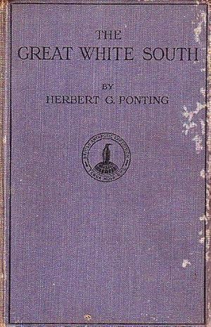 Immagine del venditore per THE GREAT WHITE SOUTH, or with Scott in the Antarctic. Being an Account of Experiences with Captain Scott's South Pole Expedition and of the Nature of Life of the Antarctic . venduto da Jean-Louis Boglio Maritime Books