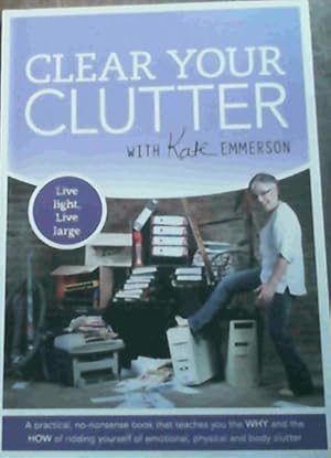 Bild des Verkufers fr Clear Your Clutter - Live light, Live large : A practical, no-nonsense book that teaches you the WHY and the HOW of ridding yourself of emotional, physical and body clutter zum Verkauf von Chapter 1