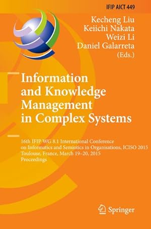 Seller image for Information and Knowledge Management in Complex Systems : 16th IFIP WG 8.1 International Conference on Informatics and Semiotics in Organisations, ICISO 2015, Toulouse, France, March 19-20, 2015, Proceedings for sale by AHA-BUCH GmbH