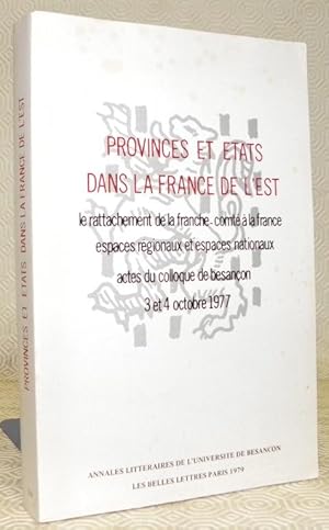 Image du vendeur pour Provinces et Etats dans la France de l'Est. Le rattachement de la Franche-Comt  la France espaces rgionaux et espaces nationaux. Actes du colloque de Besanon 3 et 4 octobre 1977. mis en vente par Bouquinerie du Varis