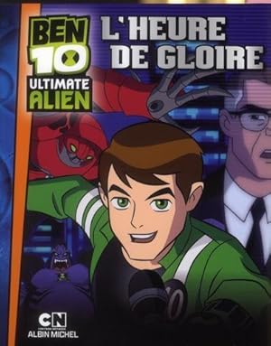 Ben 10 - ultimate alien ; l'heure de gloire