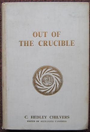 OUT OF THE CRUCIBLE: BEING THE ROMANTIC STORY OF THE WITWATERSRAND GOLDFIELDS; AND OF THE GREAT C...