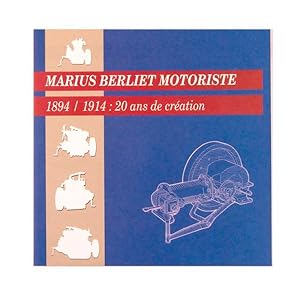 Marius Berliet Motoriste. 1894 / 1914: 20 ans de Création.