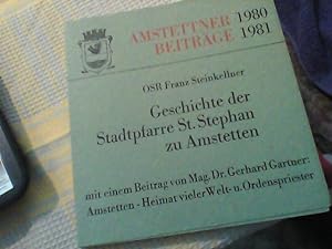 Geschichte der Stadtpfarre St. Stephan zu Amstetten. Mit einem Betrag von Dr. Gerhard Gartner: Am...