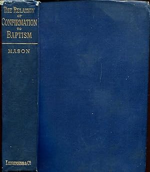 Image du vendeur pour The Realtion of Confiormation to Baptism as taught in the Holy Scripture and the Fathers mis en vente par Pendleburys - the bookshop in the hills