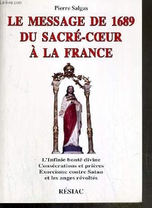 Seller image for LE MESSAGE DE 1689 DU SACRE-COEUR A LA FRANCE - L'INFINIE BONTE DIVINE CONSECRATIONS ET PRIERES EXORCISME CONTRE SATAN ET LES ANGES REVOLTES for sale by Le-Livre