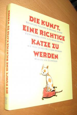 Seller image for Die Kunst, eine Richtige Katze zu werden - Viertausend Jahre alte Geheimnisse, wie man seinen Besitzer erobert for sale by Dipl.-Inform. Gerd Suelmann