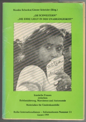 Bild des Verkufers fr Oh Schwestern" "Die Ehre liegt in der Unabhngigkeit", Iranische Frauen zwischen Reislamisierung, Marxismus und Autonomie, Materialien fr Umdenkanste Reihe Internationalismus - Informationen Nummer 11 zum Verkauf von Elops e.V. Offene Hnde