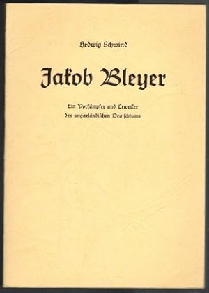 Jakob Bleyer; Ein Vorkämpfer und Erwecker des ungarländischen Deutschtums