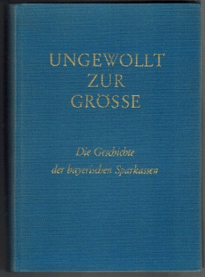 Seller image for Ungewollt zur Gre. Die Geschichte der bayerischen Sparkassen. for sale by Elops e.V. Offene Hnde