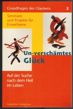 Seller image for Un-verschmtes Glck; Auf der Suche nach Heil im Leben; Grundfragen des Glaubens Band 2; Seminare und Projekte fr Erwachsene for sale by Elops e.V. Offene Hnde