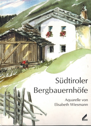 Südtiroler Bergbauernhöfe. Aquarelle von Elisabeth Wiesmann