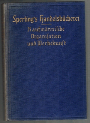 Bild des Verkufers fr Kaufmnnische Organisation und Werbekunst; Sperling's Handelsbcherei fr Selbstunterricht und Fortbildung in den gesamten Handelswissenschaften; Band 5 zum Verkauf von Elops e.V. Offene Hnde