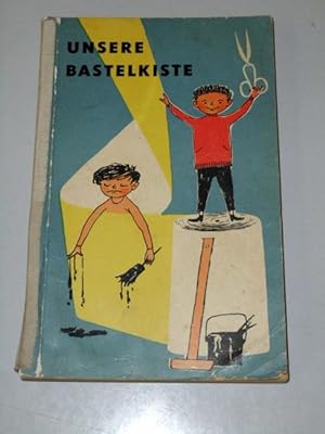 Unsere Bastelkiste : Arbeiten aus Papier, Holz u. Metall. [Textill.: Heinz-Karl Bogdanski ; Edgar...