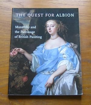 The Quest for Albion: Monarchy and the Patronage of British Painting.