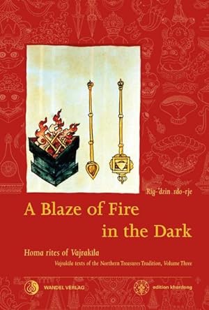 Imagen del vendedor de A Blaze of Fire in the Dark : Homa rituals for the fulfilment of vows and the performance of deeds of great benefit Vajrakila Texts of the Northern Treasures Tradition, volume three a la venta por AHA-BUCH GmbH