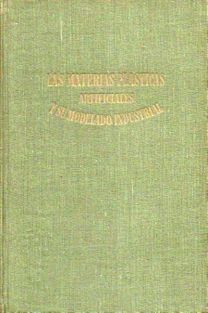 Seller image for LAS MATERIAS PLSTICAS ARTIFICIALES Y SU MODELADO INDUSTRIAL. Con una parte acerca de Los diferentes tipos de materias plsticas, sus propiedades y empleos por Grace Lovat Fraser. Trad. N. c. for sale by angeles sancha libros