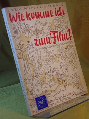 Wie komme ich zum Film? : Studien- und Berufsführer durch die Filmproduktion. Leitfaden für die A...