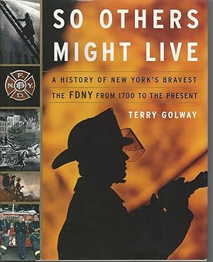 So Others Might Live : A History of New York's Bravest the FDNY from 1790 to the Present