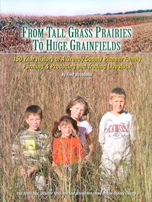 From Tall Grass Prairies to Huge Grainfields: 150 Year History of A Grundy County Pioneer Family,...