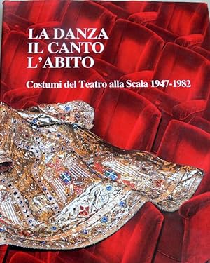 LA DANZA, IL CANTO, L'ABITO: COSTUMI DEL TEATRO ALLA SCALA, 1947-1982 INTRODUZIONE DI GILLO DORFLES