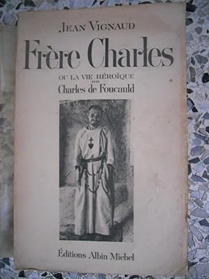Bild des Verkufers fr Frere Charles - ou - La vie heroique de Charles de Foucauld zum Verkauf von Frederic Delbos