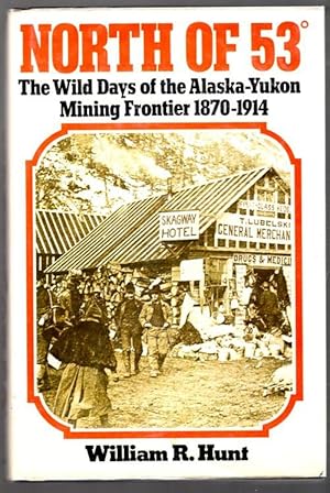 North of 53 The Wild Days of the Alaska-Yukon Mining Fronteir 1870-1914