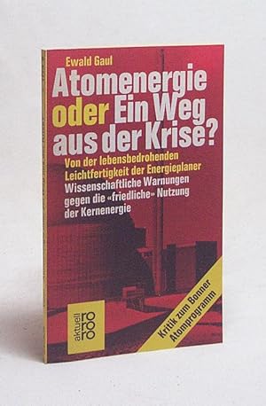 Bild des Verkufers fr Atomenergie oder ein Weg aus der Krise? : Von d. lebensbedrohenden Leichtfertigkeit d. Energieplaner; wiss. Warnungen gegen d. "friedliche" Nutzung d. Kernenergie / Ewald Gaul zum Verkauf von Versandantiquariat Buchegger